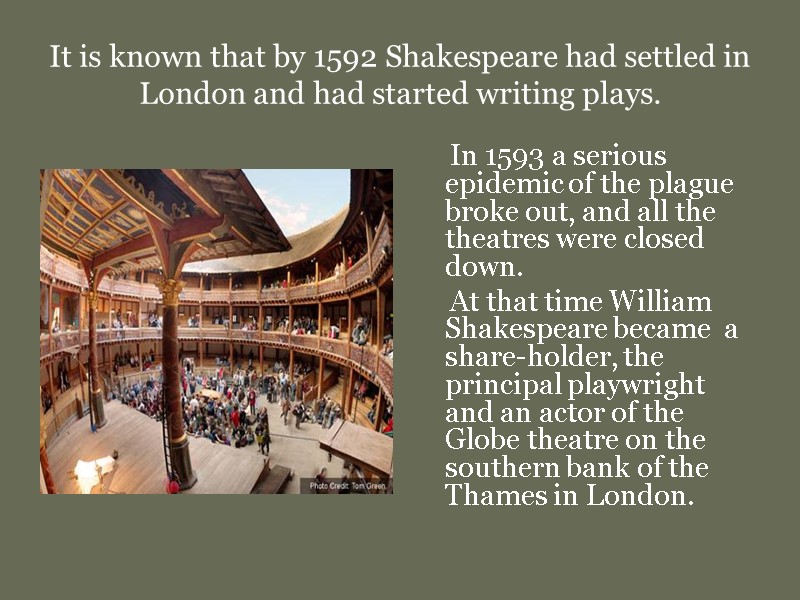 It is known that by 1592 Shakespeare had settled in London and had started